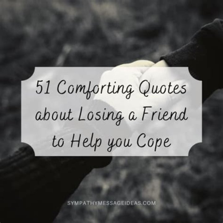 51 Comforting Quotes about Losing a Friend to Help you Cope Sympathy