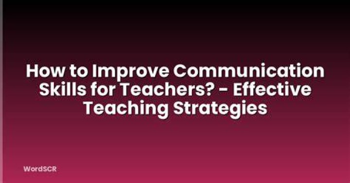 How can teachers improve their communication skills?