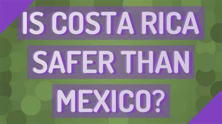 Is Costa Rica safer than Mexico?