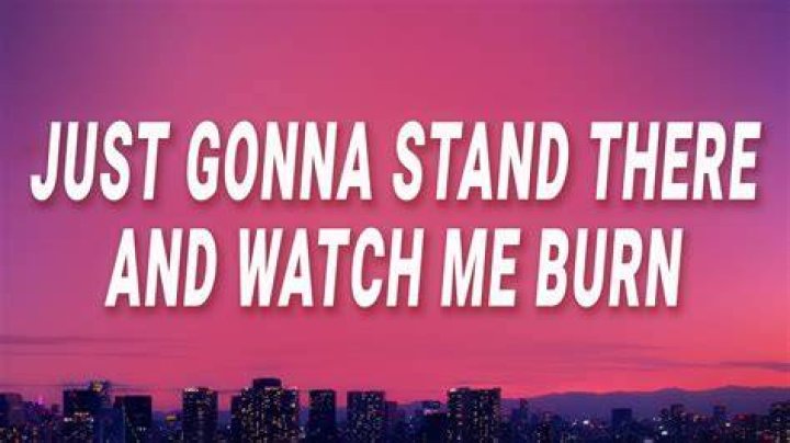Just gonna stand there and watch me burn Well that's alright because I