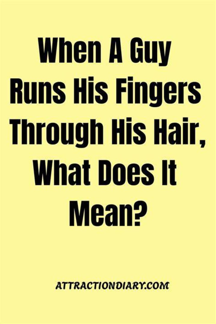 What does it mean when a guy runs fingers through his hair?